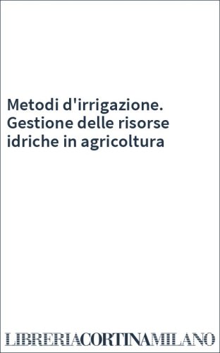 Metodi d'irrigazione. Gestione delle risorse idriche in agricoltura