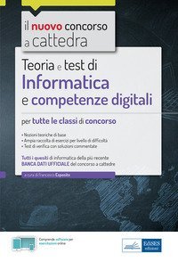 Informatica e competenze digitali per il concorso a cattedra. Teoria e test per tutte le classi di concorso
