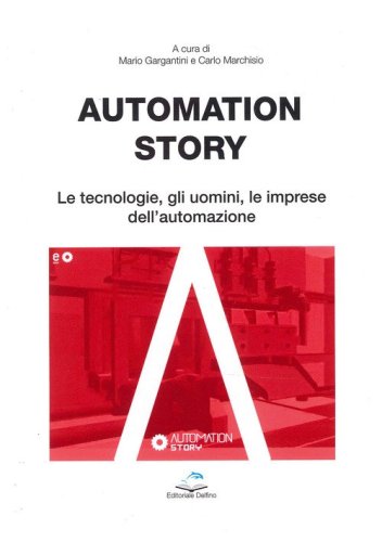 Automation story. Le tecnologie, gli uomini, le imprese dell'automazione