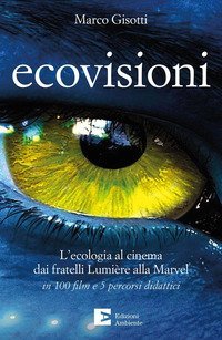 Ecovisioni. L'ecologia al cinema dai fratelli Lumiere alla Marvel in 100 film e 5 percorsi didattici