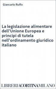 La legislazione alimentare dell'Unione Europea e principi di tutela nell'ordinamento giuridico italiano