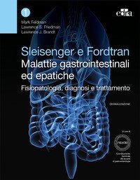 Sleisenger e Fordtran. Malattie gastrointestinali ed epatiche. Fisiopatologia, diagnosi e trattamento