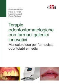 Terapie odontostomatologiche con farmaci galenici innovativi. Manuale d'uso per farmacisti, odontoiatri e medici