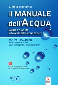 Il manuale dell'acqua. Notizie e curiosità sul mondo elle acque da bere-The water manual. News and curiosities from the world of drinking water