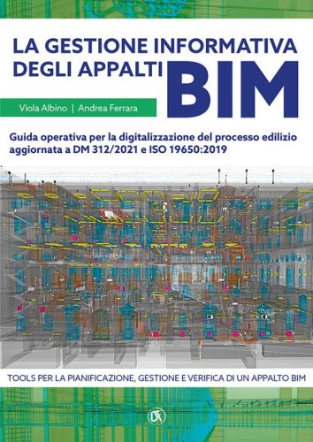 La gestione informativa degli appalti BIM. Guida operativa per la digitalizzazione del processo edilizio aggiornata a DM 312/2021 e ISO 19650:2019