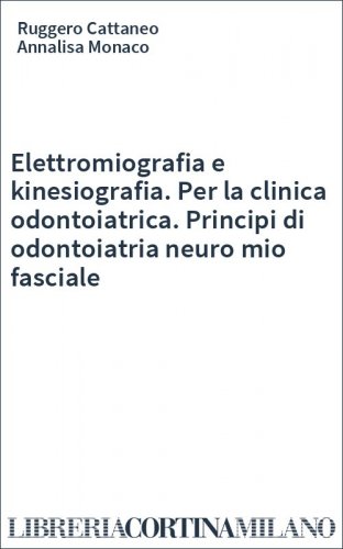 Elettromiografia e kinesiografia. Per la clinica odontoiatrica. Principi di odontoiatria neuro mio fasciale