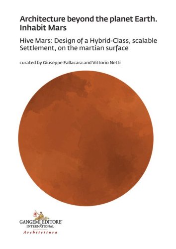 Architecture beyond the planet earth. Inhabit Mars. Hive Mars: design of a hybrid-class, scalable settlement, on the martian surface