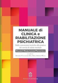 Manuale di clinica e riabilitazione psichiatrica. Dalle conoscenze teoriche alla pratica dei servizi di salute mentale