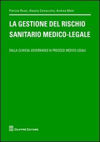 La gestione del rischio sanitario medico-legale. Dalla clinical governance ai processi medico legali