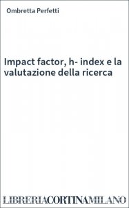 Impact factor, h-index e la valutazione della ricerca