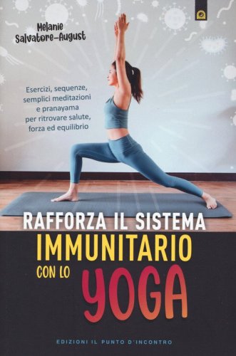 Rafforza il sistema immunitario con lo yoga. Esercizi, sequenze, semplici meditazioni e pranayama per ritrovare salute, forza ed equilibrio