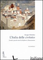 ITALIA DELLE CIVITATES. GRANDI E PICCOLI CENTRI FRA MEDIOEVO E RINASCIMENTO (L')