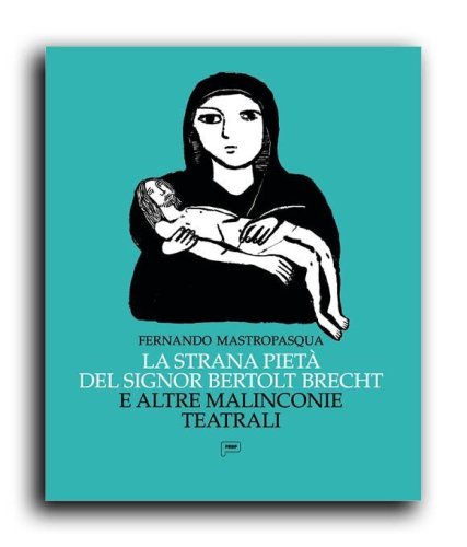 La strana pietà del signor Bertolt Brecht e altre malinconie teatrali.
