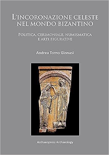 L'incoronazione celeste nel mondo bizantino: politica, cerimoniale, numismatica e arti figurative.