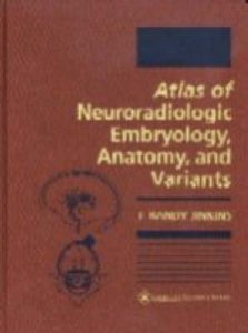 Atlas of Neuroradiologic Embryology, Anatomy and Variants