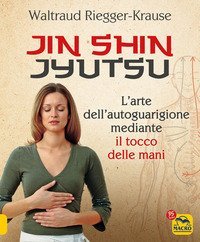 Jin Shin Jyutsu. L'arte dell'autoguarigione mediante il tocco delle mani