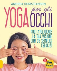 Yoga per gli occhi. Come migliorare la visione con semplici esercizi