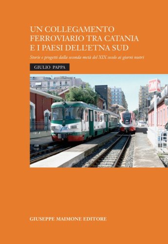 Un collegamento ferroviario tra Catania e i Paesi dell'Etna Sud. Storie e progetti della seconda metà del XIX secolo ai giorni nostri