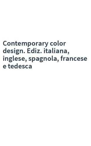 Contemporary color design. Ediz. italiana, inglese, spagnola, francese e tedesca