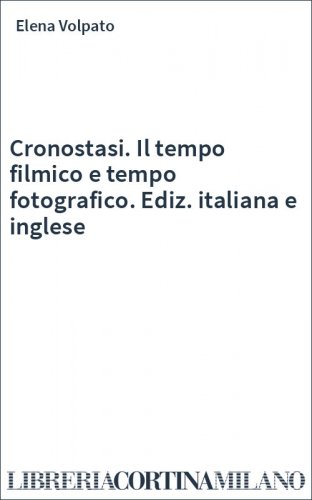 Cronostasi. Il tempo filmico e tempo fotografico. Ediz. italiana e inglese