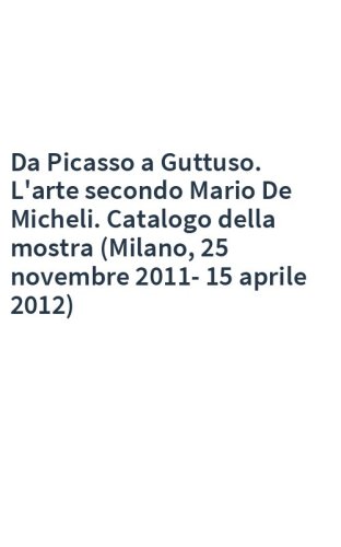 Da Picasso a Guttuso. L'arte secondo Mario De Micheli. Catalogo della mostra (Milano, 25 novembre 2011-15 aprile 2012)