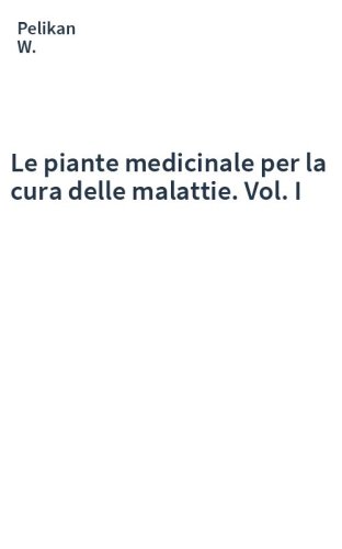 Le piante medicinale per la cura delle malattie. Vol. I