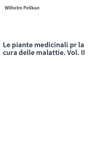 Le piante medicinali pr la cura delle malattie. Vol. II
