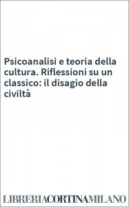 Psicoanalisi e teoria della cultura. Riflessioni su un classico: il disagio della civiltà