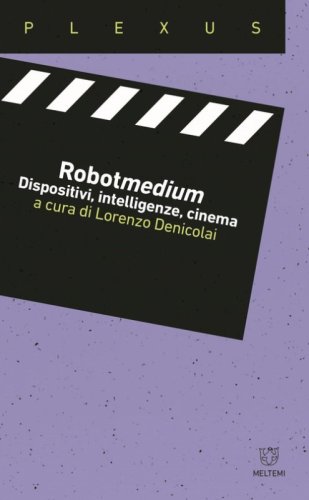Robotmedium. Dispositivi, intelligenze, cinema
