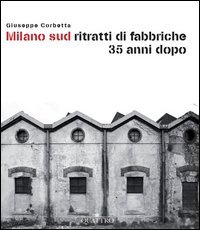 Milano sud ritratti di fabbriche 35 anni dopo