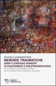 Memorie traumatiche. EMDR e strategie avanzate in psicoterapia e psicotraumatologia