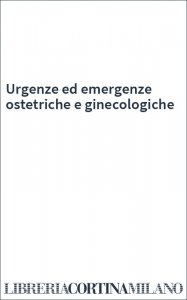 Urgenze ed emergenze ostetriche e ginecologiche