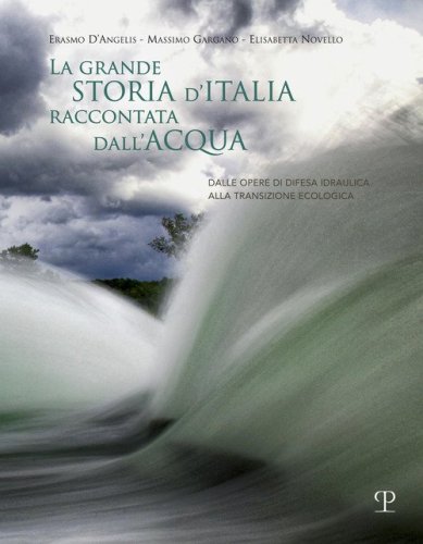 La grande storia d'Italia raccontata dall'acqua. Dalle opere di difesa idraulica alla transizione ecologica