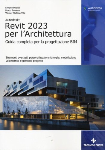 Autodesk Revit 2023 per l'architettura. Guida completa per la progettazione BIM. Strumenti avanzati, personalizzazione famiglie, modellazione volumetrica e gestione progetto.