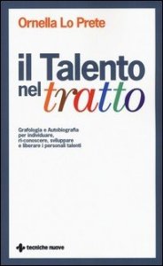 Il talento del tratto. Grafologia e autobiografia per individuare, ri-conoscere, sviluppare e liberare i personali talenti