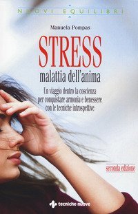 Stress, malattia dell'anima. Un viaggio dentro la coscienza per conquistare armonia e benessere con le tecniche introspettive