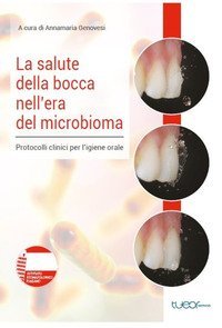 La salute della bocca nell'era del microbioma. Protocolli clinici per l'igiene orale