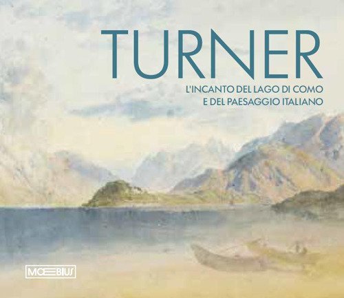 Turner. L'incanto del Lago di Como e del paesaggio italiano