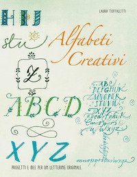 Alfabeti creativi. Progetti e idee per un lettering originale
