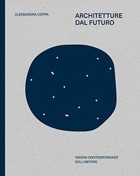 Architetture dal futuro. Visioni contemporanee sull'abitare