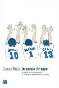 La squadra che sogna. Storia dell'Italia di Julio Velasco