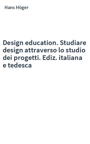 Design education. Studiare design attraverso lo studio dei progetti. Ediz. italiana e tedesca
