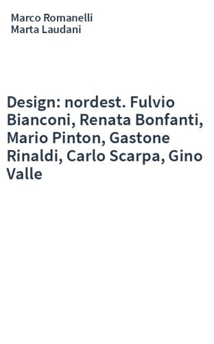 Design: nordest. Fulvio Bianconi, Renata Bonfanti, Mario Pinton, Gastone Rinaldi, Carlo Scarpa, Gino Valle