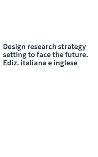 Design research strategy setting to face the future. Ediz. italiana e inglese