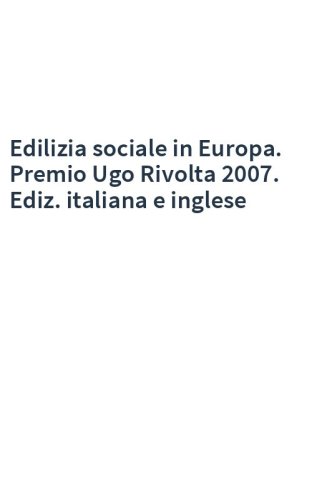 Edilizia sociale in Europa. Premio Ugo Rivolta 2007. Ediz. italiana e inglese
