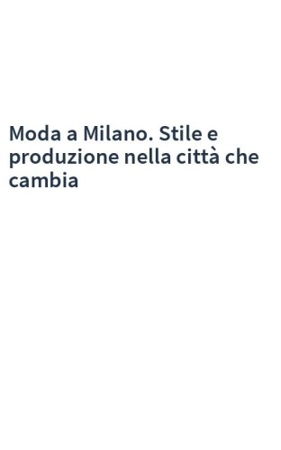 Moda a Milano. Stile e produzione nella città che cambia