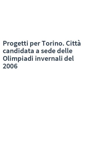 Progetti per Torino. Città candidata a sede delle Olimpiadi invernali del 2006