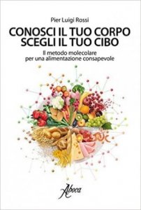 Conosci il tuo corpo, scegli il tuo cibo. Il metodo molecolare per una alimentazione consapevole