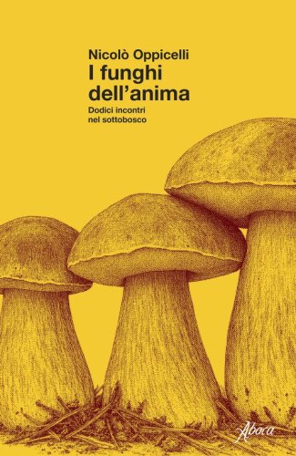 I funghi dell'anima. Dodici incontri nel sottobosco