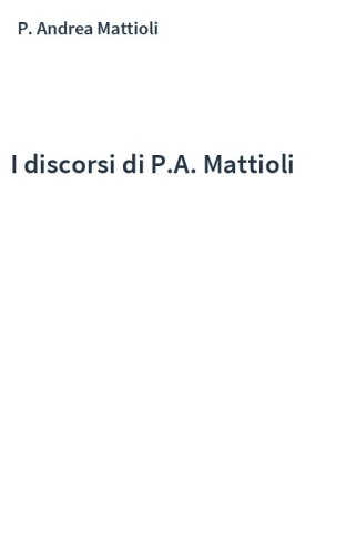 I discorsi di P.A. Mattioli